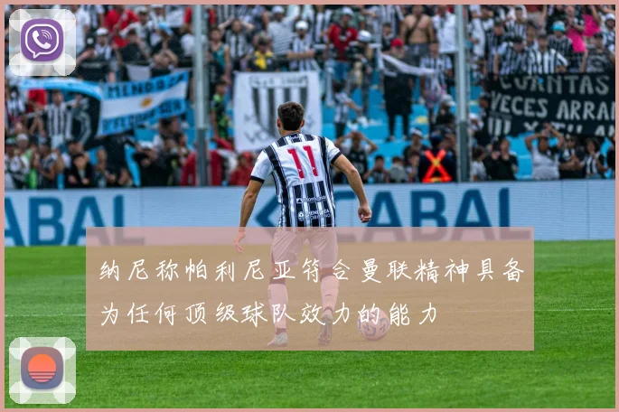纳尼称帕利尼亚符合曼联精神具备为任何顶级球队效力的能力